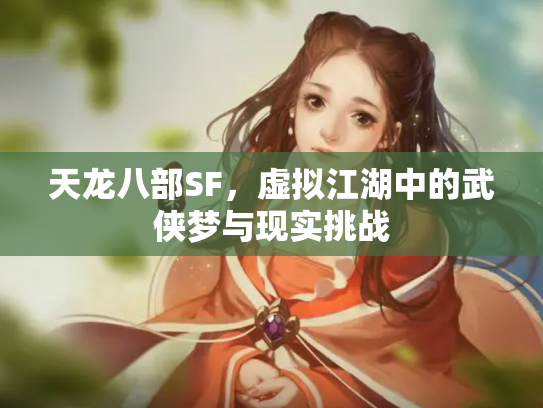 天龙八部SF，虚拟江湖中的武侠梦与现实挑战