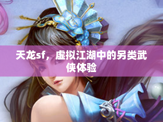 天龙sf，虚拟江湖中的另类武侠体验