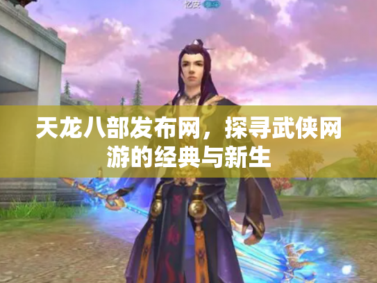 天龙八部发布网，探寻武侠网游的经典与新生