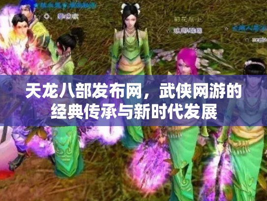 天龙八部发布网，武侠网游的经典传承与新时代发展