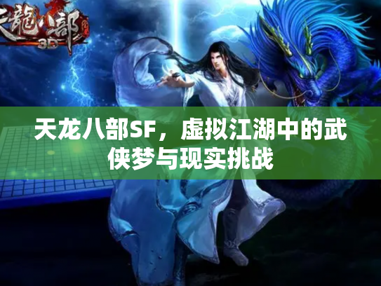 天龙八部SF，虚拟江湖中的武侠梦与现实挑战