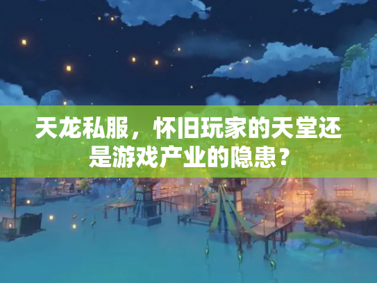 天龙私服，怀旧玩家的天堂还是游戏产业的隐患？
