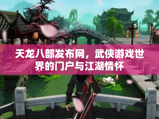 天龙八部发布网，武侠游戏世界的门户与江湖情怀
