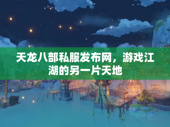 天龙八部私服发布网，游戏江湖的另一片天地