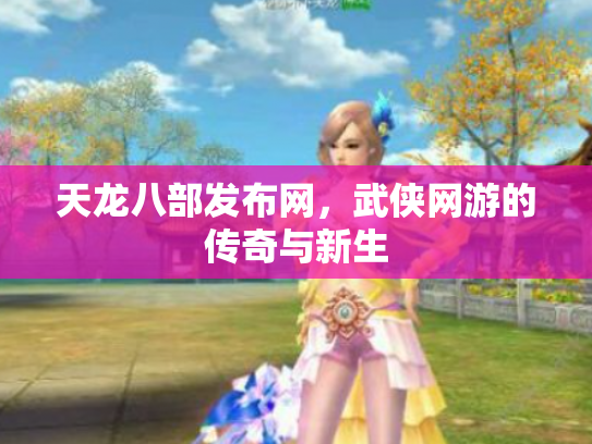 天龙八部发布网，武侠网游的传奇与新生
