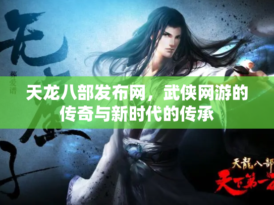天龙八部发布网，武侠网游的传奇与新时代的传承