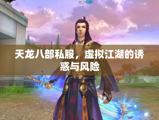天龙八部私服，虚拟江湖的诱惑与风险