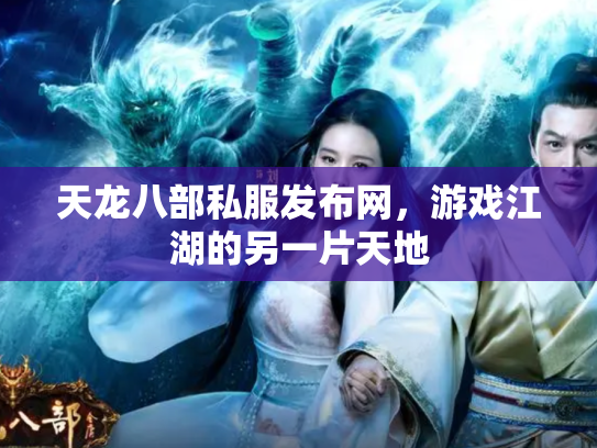 天龙八部私服发布网，游戏江湖的另一片天地