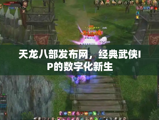 天龙八部发布网，经典武侠IP的数字化新生