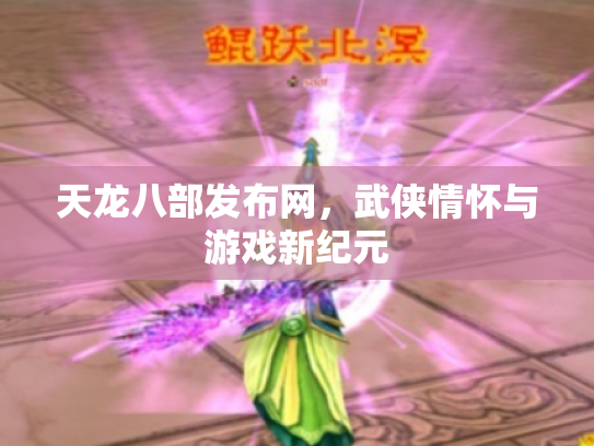 天龙八部发布网，武侠情怀与游戏新纪元