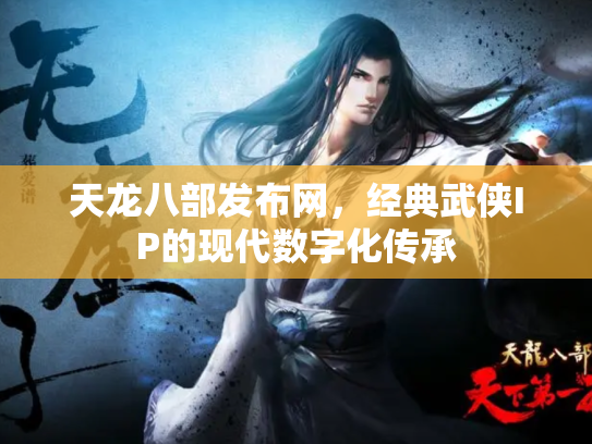天龙八部发布网，经典武侠IP的现代数字化传承