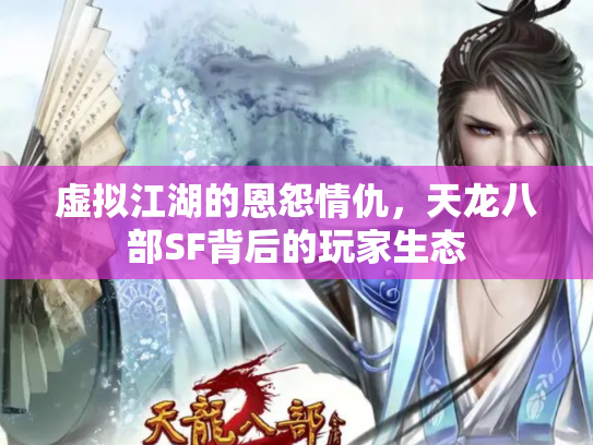 虚拟江湖的恩怨情仇，天龙八部SF背后的玩家生态