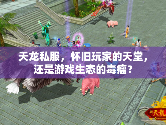 天龙私服，怀旧玩家的天堂，还是游戏生态的毒瘤？
