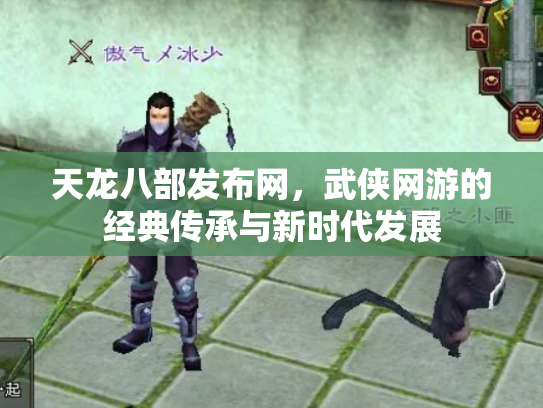 天龙八部发布网，武侠网游的经典传承与新时代发展