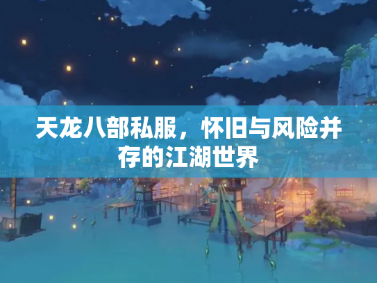 天龙八部私服，怀旧与风险并存的江湖世界