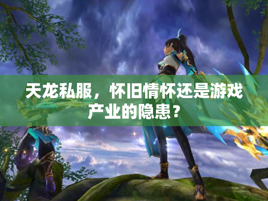 天龙私服，怀旧情怀还是游戏产业的隐患？