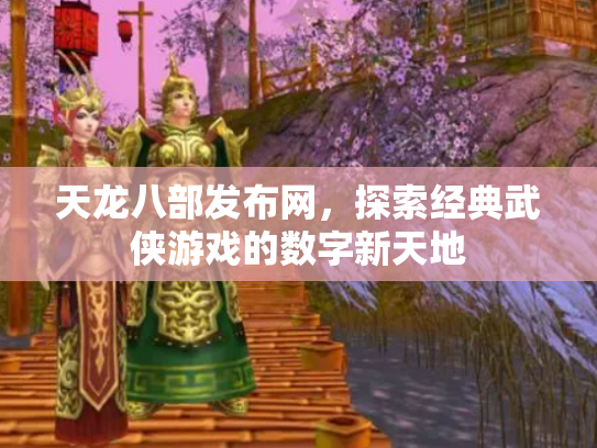 天龙八部发布网，探索经典武侠游戏的数字新天地