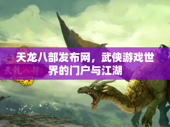 天龙八部发布网，武侠游戏世界的门户与江湖
