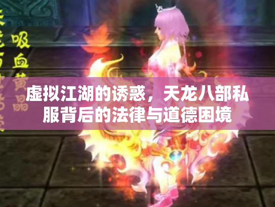 虚拟江湖的诱惑，天龙八部私服背后的法律与道德困境