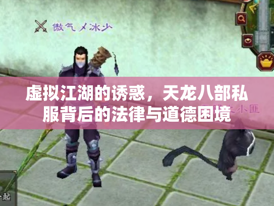 虚拟江湖的诱惑，天龙八部私服背后的法律与道德困境