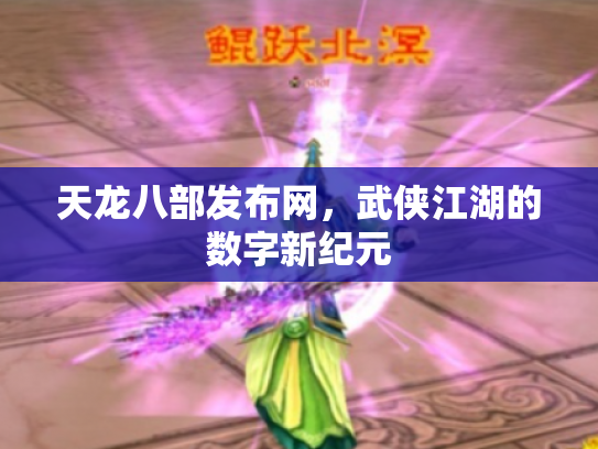 天龙八部发布网，武侠江湖的数字新纪元