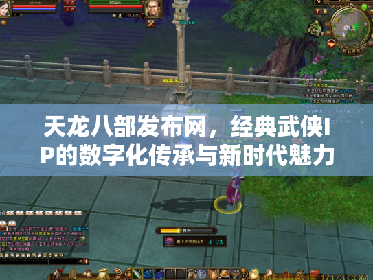 天龙八部发布网，经典武侠IP的数字化传承与新时代魅力