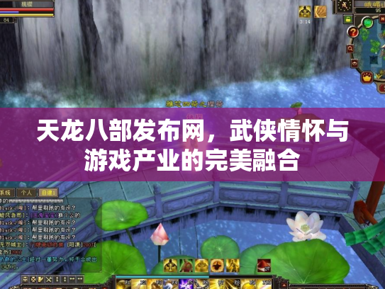 天龙八部发布网，武侠情怀与游戏产业的完美融合