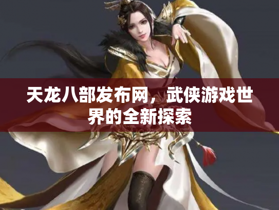 天龙八部发布网，武侠游戏世界的全新探索