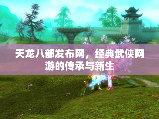天龙八部发布网，经典武侠网游的传承与新生