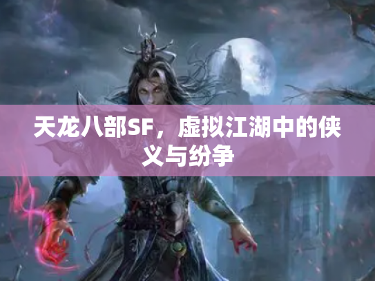 天龙八部SF，虚拟江湖中的侠义与纷争
