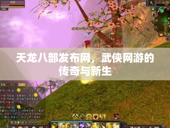 天龙八部发布网，武侠网游的传奇与新生