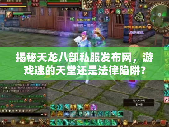 揭秘天龙八部私服发布网，游戏迷的天堂还是法律陷阱？