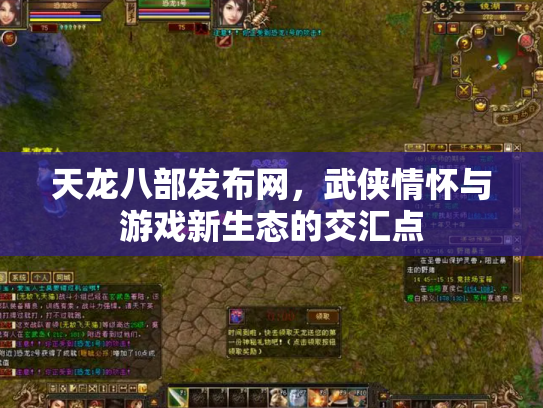 天龙八部发布网，武侠情怀与游戏新生态的交汇点