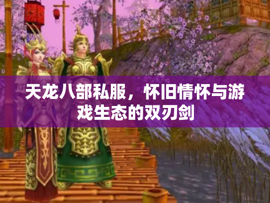 天龙八部私服，怀旧情怀与游戏生态的双刃剑