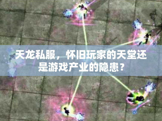 天龙私服，怀旧玩家的天堂还是游戏产业的隐患？