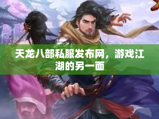 天龙八部私服发布网，游戏江湖的另一面