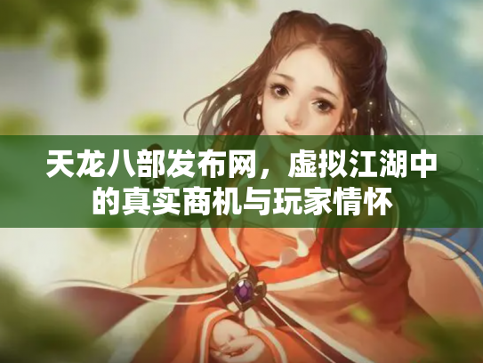 天龙八部发布网，虚拟江湖中的真实商机与玩家情怀