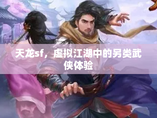 天龙sf，虚拟江湖中的另类武侠体验