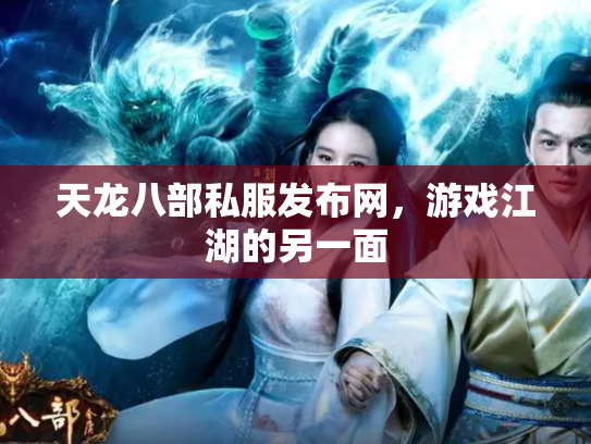 天龙八部私服发布网，游戏江湖的另一面