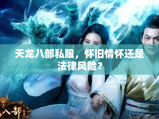 天龙八部私服，怀旧情怀还是法律风险？