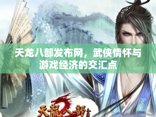 天龙八部发布网，武侠情怀与游戏经济的交汇点