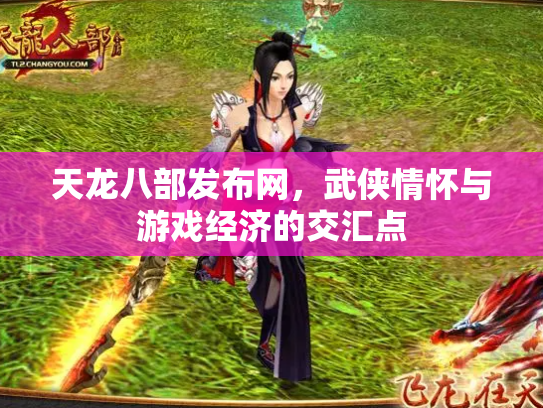 天龙八部发布网，武侠情怀与游戏经济的交汇点