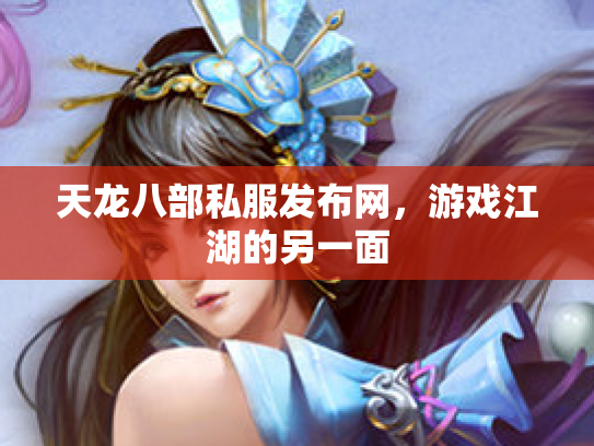 天龙八部私服发布网，游戏江湖的另一面
