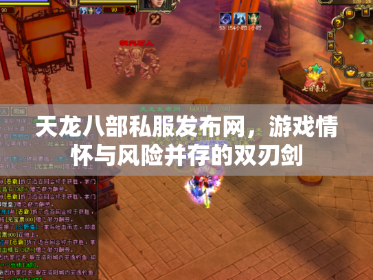 天龙八部私服发布网，游戏情怀与风险并存的双刃剑