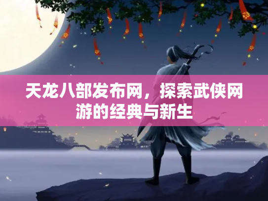 天龙八部发布网，探索武侠网游的经典与新生
