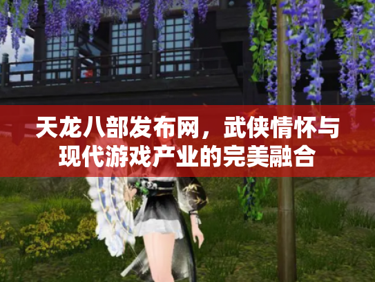 天龙八部发布网，武侠情怀与现代游戏产业的完美融合