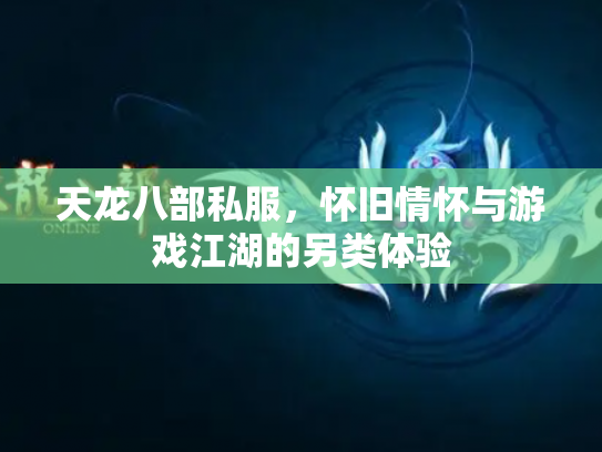 天龙八部私服，怀旧情怀与游戏江湖的另类体验