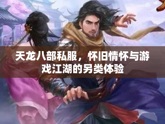 天龙八部私服，怀旧情怀与游戏江湖的另类体验