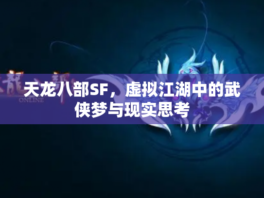 天龙八部SF，虚拟江湖中的武侠梦与现实思考