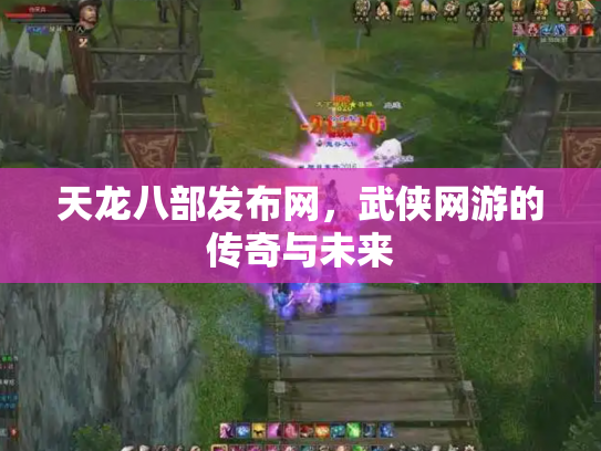 天龙八部发布网，武侠网游的传奇与未来